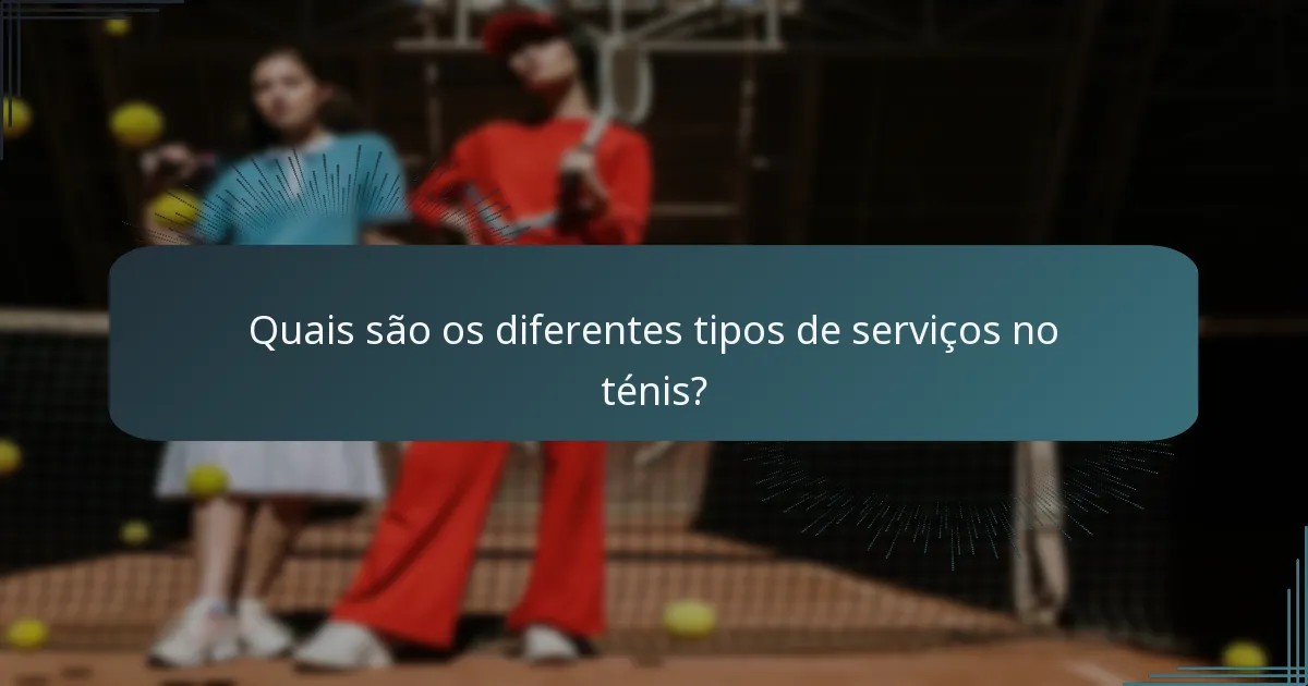 Quais são os diferentes tipos de serviços no ténis?