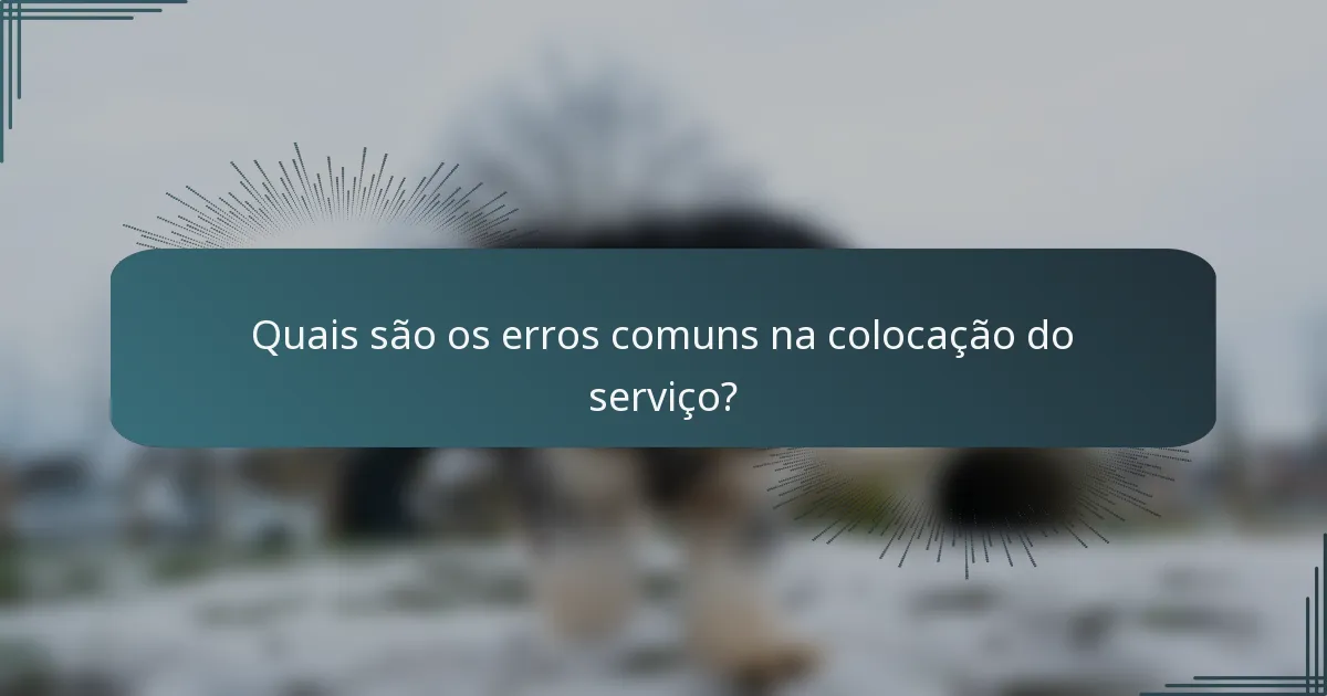 Quais são os erros comuns na colocação do serviço?