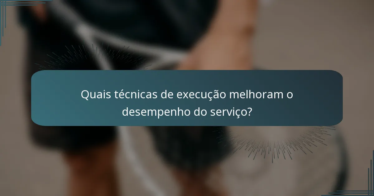 Quais técnicas de execução melhoram o desempenho do serviço?