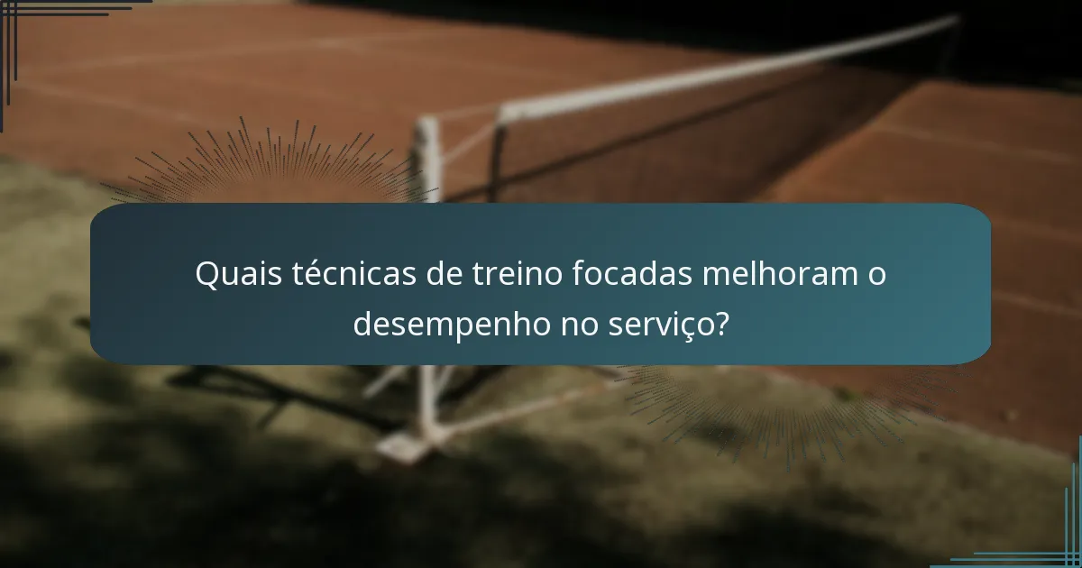 Quais técnicas de treino focadas melhoram o desempenho no serviço?