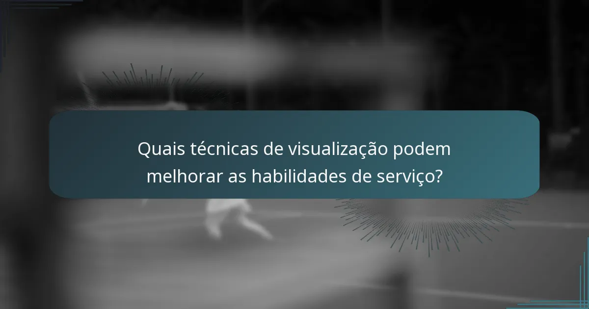 Quais técnicas de visualização podem melhorar as habilidades de serviço?