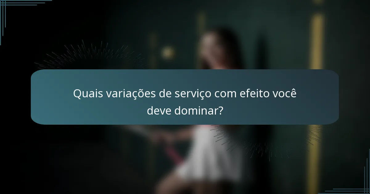 Quais variações de serviço com efeito você deve dominar?