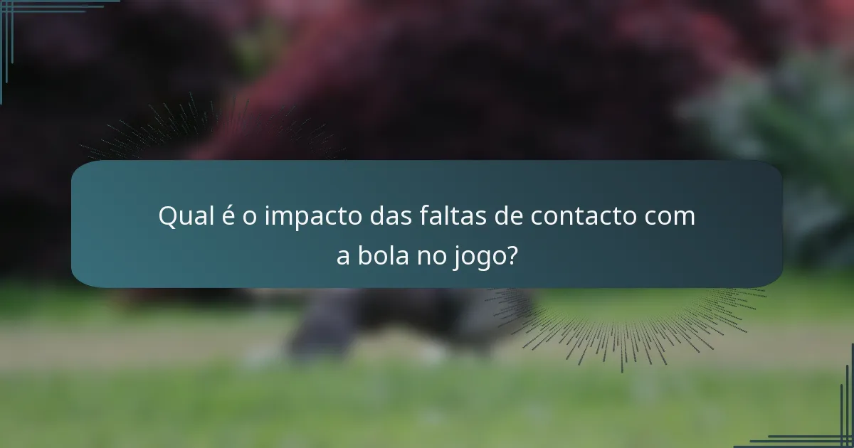 Qual é o impacto das faltas de contacto com a bola no jogo?