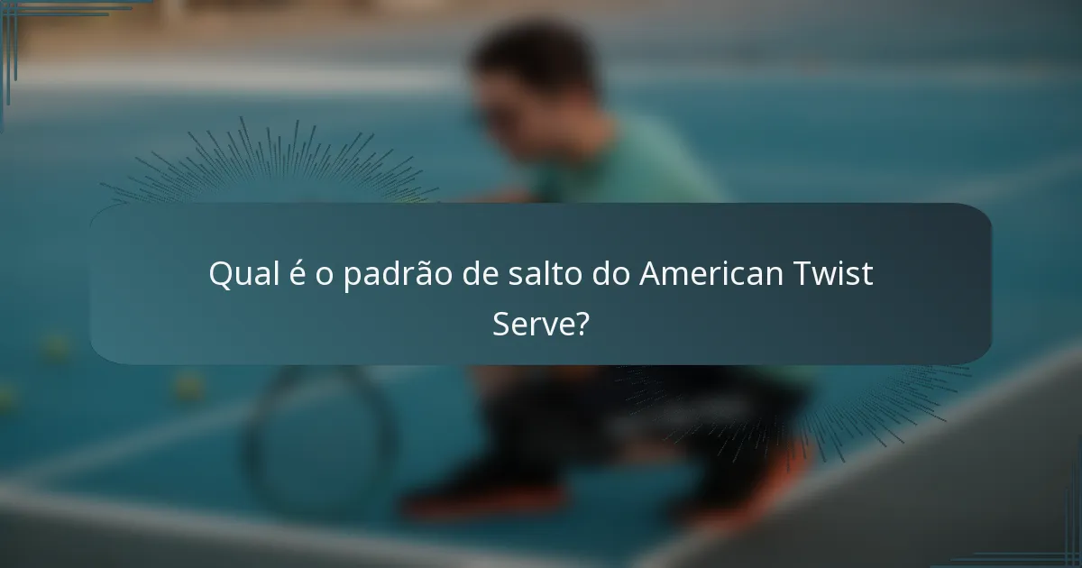 Qual é o padrão de salto do American Twist Serve?