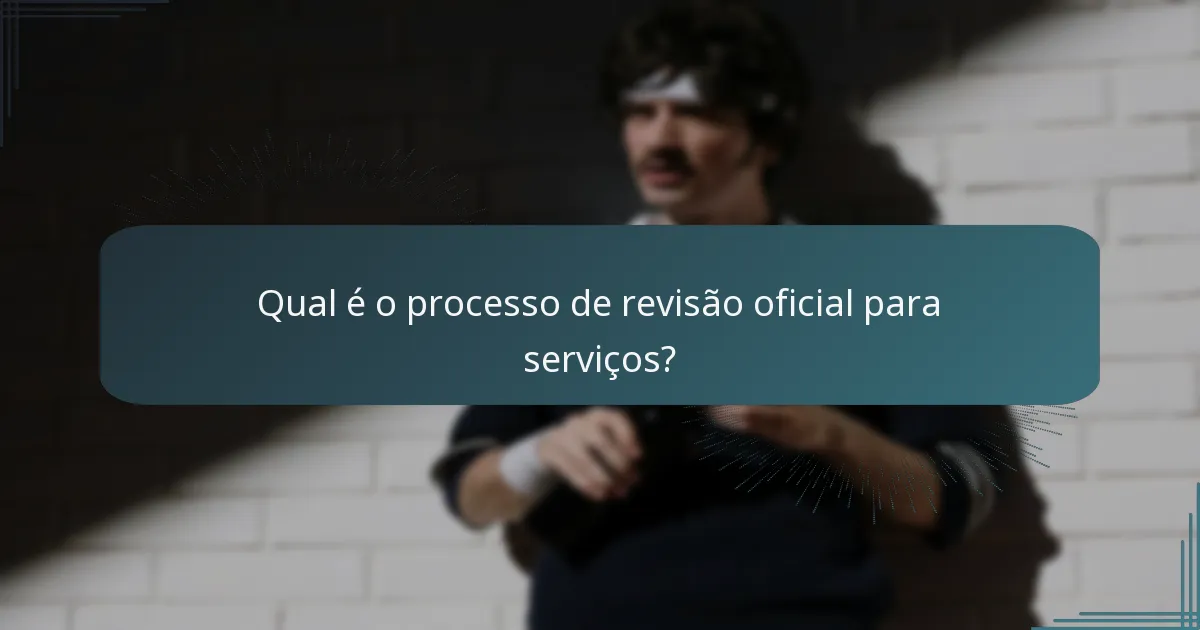Qual é o processo de revisão oficial para serviços?