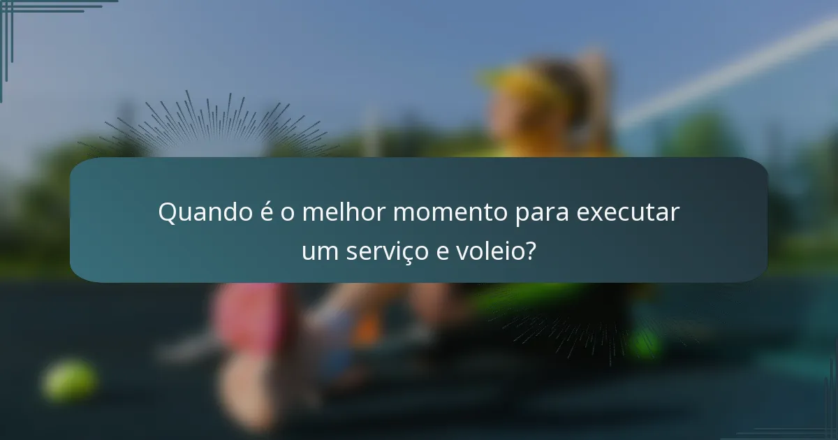 Quando é o melhor momento para executar um serviço e voleio?