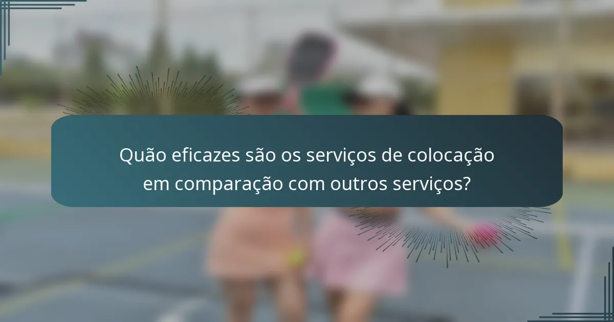 Quão eficazes são os serviços de colocação em comparação com outros serviços?