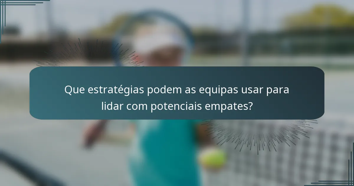 Que estratégias podem as equipas usar para lidar com potenciais empates?